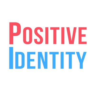 The Positive Identity Podcast The Positive Identity Podcast