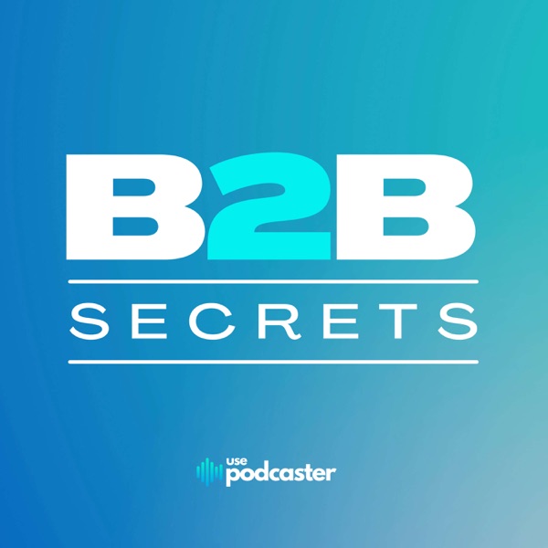 B2B Secrets: Insights From B2B Leaders of Fast-Growing Companies Artwork