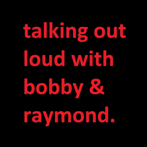Talking Out Loud with Bobby & Raymond