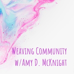 Weaving Community w/Amy D. McKnight