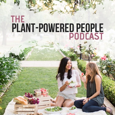 Plant-Powered People Podcast:Toni Okamoto and Michelle Cehn