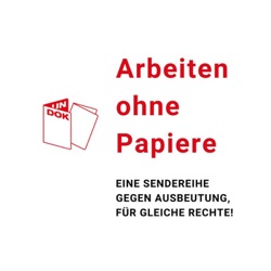 Arbeiten ohne Papiere – Eine Sendereihe gegen Ausbeutung, für gleiche Rechte!