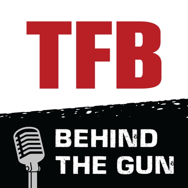 TFB Behind the Gun Podcast