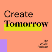 Create Tomorrow, The WGSN Podcast - WGSN