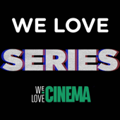 We Love Series - We Love Cinema