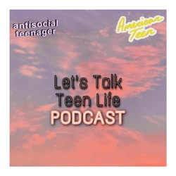 The Let's Talk Teen Life Podcast