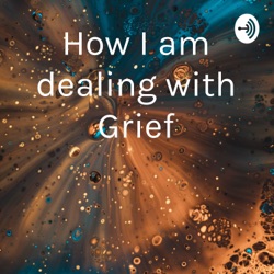 How I am dealing with Grief