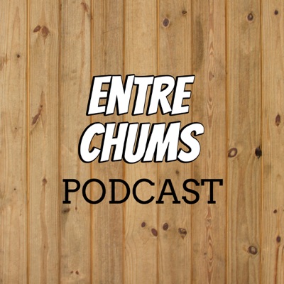 Entre Chums Podcast Entre Chums Podcast