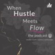 When Hustle Meets Flow- The Podcast