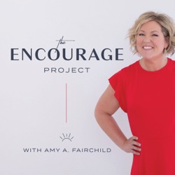 The Encourage Project with Amy A. Fairchild