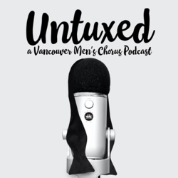 Untuxed - A Vancouver Men's Chorus Podcast