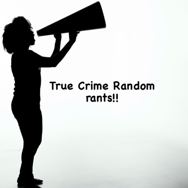 True Crime Random Rants!! Artwork
