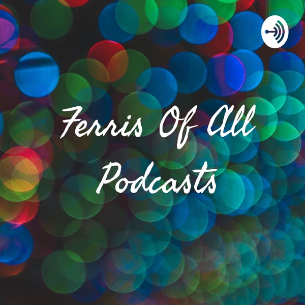 Ferris Of All Podcasts Artwork