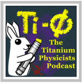 The Titanium Physicists Podcast - Brachiolope Media Network