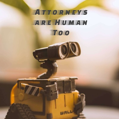 Attorneys are Human Too, a Podcast Attorneys are Human Too, a Podcast