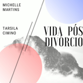 Vida Pós Divórcio - Michelle Martins e Tarsila Cimino