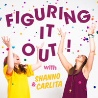 Figuring It Out! with Shanno & Carlita podcast