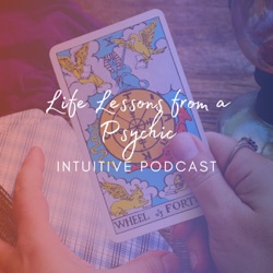 Life Lessons from a Psychic - Intuitive Podcast