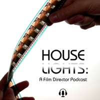 Houselights: A Film Director Podcast podcast