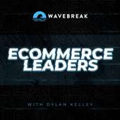 Ecommerce Leaders: Shopify & DTC Marketing — Wavebreak Podcast - Dylan Kelley