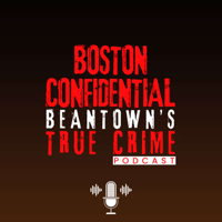 Boston Confidential Beantown's True Crime Podcast