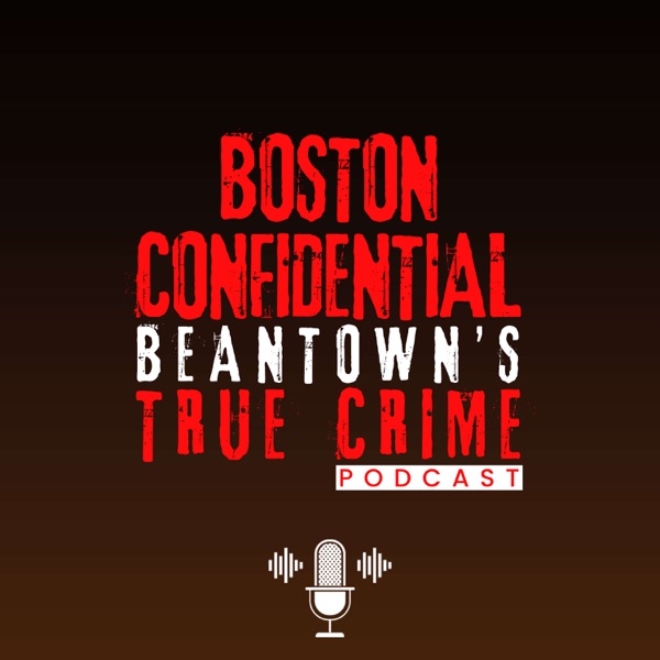 Boston Confidential Beantown's True Crime Podcast Artwork