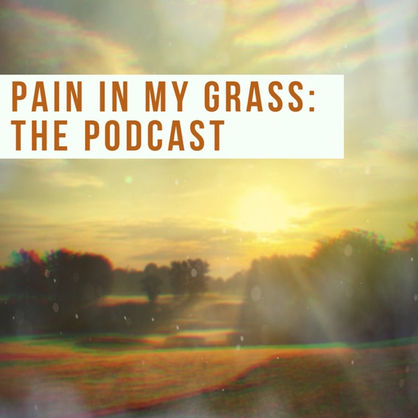 Pain In My GRass: the podcast Artwork