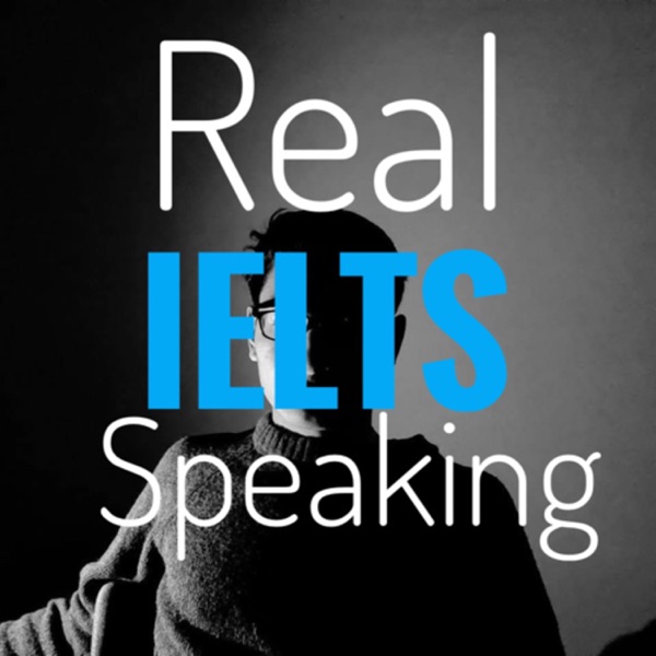 Real IELTS Speaking Podcast 雅思口语