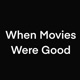 When Movies Were Good