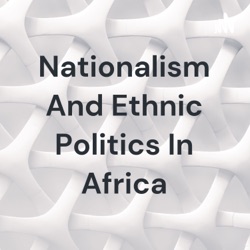 Nationalism And Ethnic Politics In Africa
