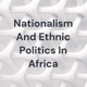 Nationalism and Ethnic politics in Africa