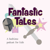 Fantastic Tales: A Bedtime Podcast for Kids - Fantastic Stories Podcast for Kids