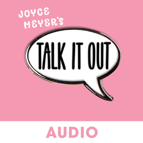Joyce Meyer's Talk It Out Podcast