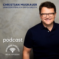 Der Christian Mugrauer Podcast - unwiderstehlich erfolgreich als Coach, Consultant und Experte!