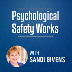 Welcome to Psychological Safety Works with Sandi Givens Episode 1