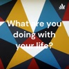 What are you doing with your life? artwork