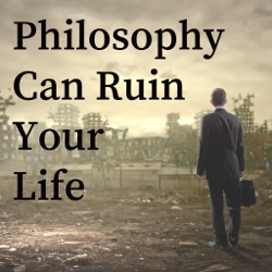 Philosophy Can Ruin Your Life