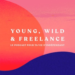 Young, Wild & Freelance | Le podcast des entrepreneurs indépendants