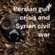 Persian gulf crisis and Syrian civil war