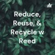 Reduce, Reuse, & Recycle w Reed
