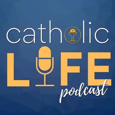 Catholic Life Podcast Catholic Life Podcast
