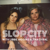 Slop City - Libbie Higgins and Tina Dybal