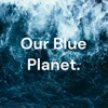 Our Blue Planet. artwork