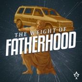 The Weight of Fatherhood - CiRCE Podcast Network