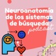 Neuroanatomía Funcional de los Sistemas de Búsqueda