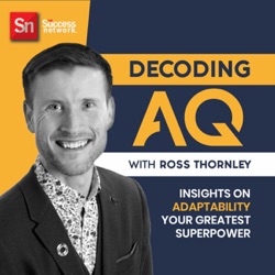 DECODING AQ - Adaptability For The Future Of Work With Ross Thornley