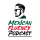 Mexican Fluency Podcast