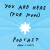You Are Here (For Now) Podcast artwork