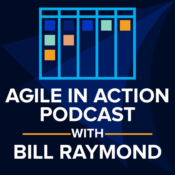 Agile in Action with Bill Raymond