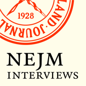 New England Journal of Medicine Interviews - The New England Journal of Medicine